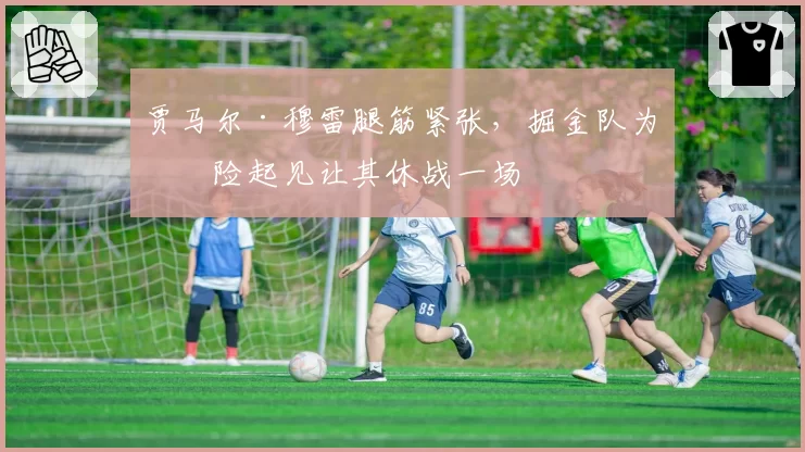 贾马尔·穆雷腿筋紧张,掘金队为保险起见让其休战一场