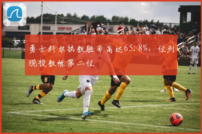 勇士科尔执教胜率高达65.8%,位列现役教练第二位