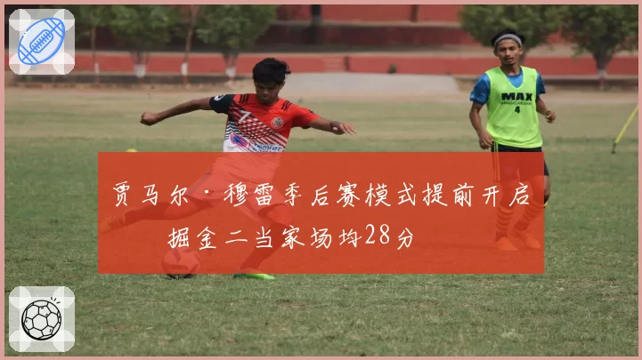 贾马尔·穆雷季后赛模式提前开启，掘金二当家场均28分