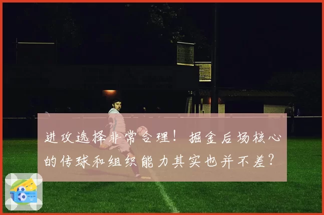 进攻选择非常合理！掘金后场核心的传球和组织能力其实也并不差？